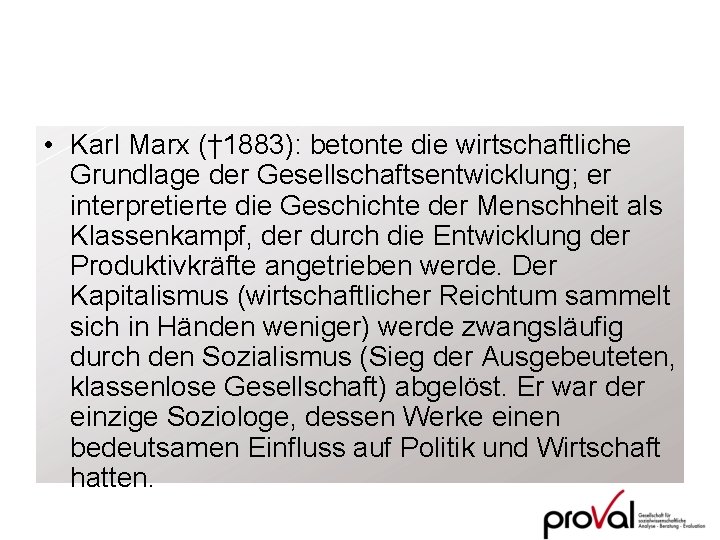  • Karl Marx († 1883): betonte die wirtschaftliche Grundlage der Gesellschaftsentwicklung; er interpretierte