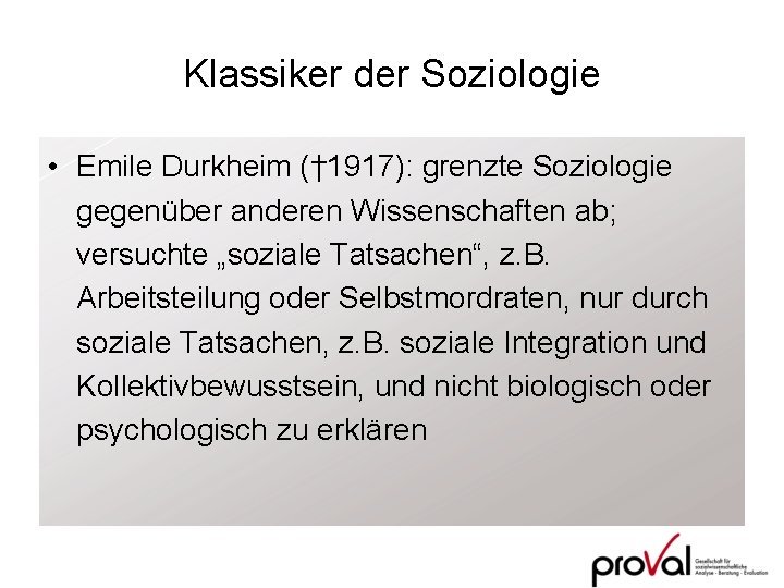Klassiker der Soziologie • Emile Durkheim († 1917): grenzte Soziologie gegenüber anderen Wissenschaften ab;