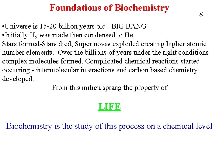 Foundations of Biochemistry 6 • Universe is 15 -20 billion years old –BIG BANG