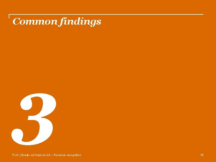 Common findings 3 Pw. C | Break-out Session 2 A – Revenue recognition 15
