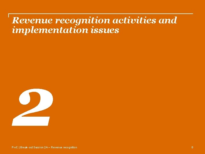 Revenue recognition activities and implementation issues 2 Pw. C | Break-out Session 2 A