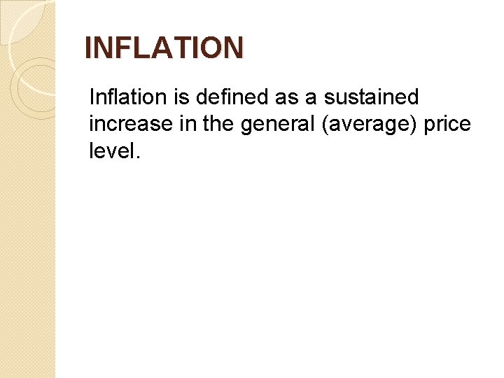 INFLATION Inflation is defined as a sustained increase in the general (average) price level.