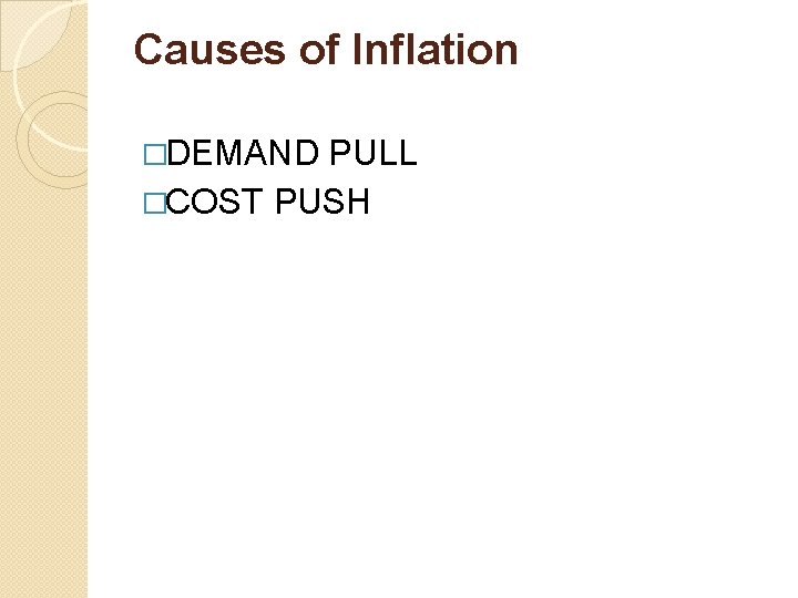 Causes of Inflation �DEMAND PULL �COST PUSH Causes of Inflation �DEMAND PULL �COST PUSH