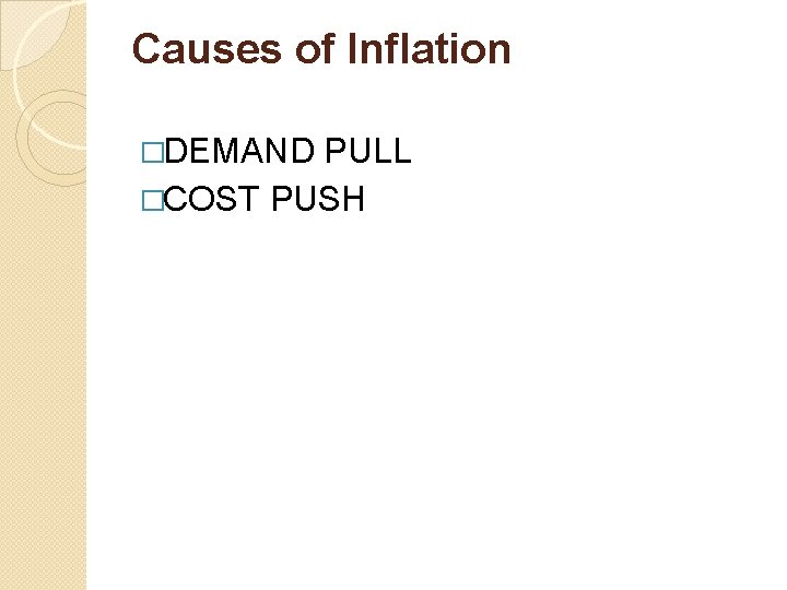 Causes of Inflation �DEMAND PULL �COST PUSH 