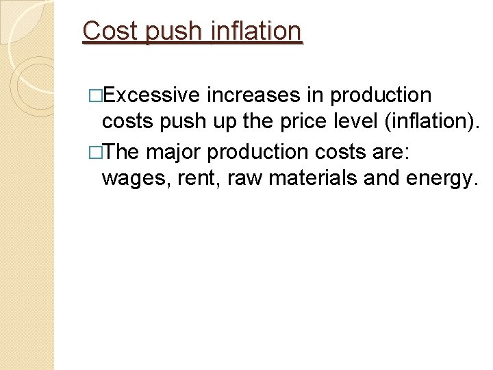 Cost push inflation �Excessive increases in production costs push up the price level (inflation). Cost push inflation �Excessive increases in production costs push up the price level (inflation).