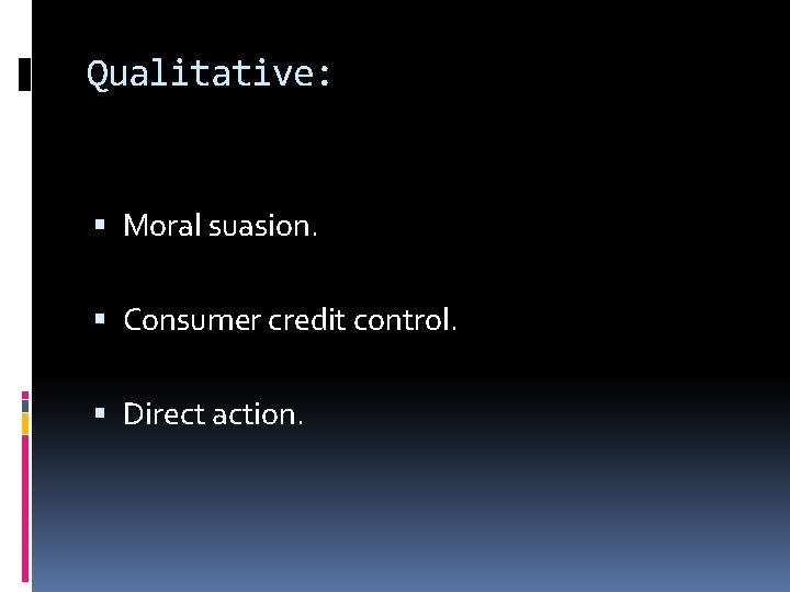 Qualitative: Moral suasion. Consumer credit control. Direct action. 