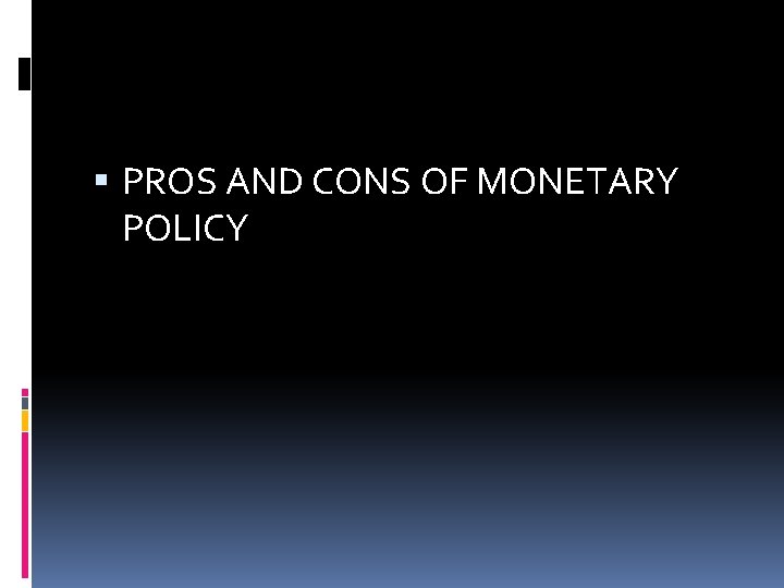  PROS AND CONS OF MONETARY POLICY 