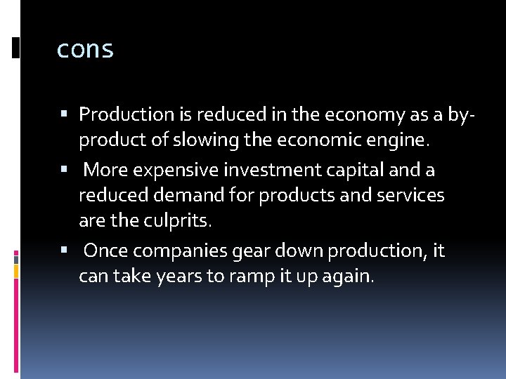 cons Production is reduced in the economy as a byproduct of slowing the economic