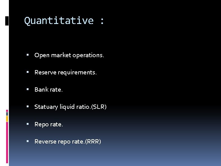 Quantitative : Open market operations. Reserve requirements. Bank rate. Statuary liquid ratio. (SLR) Repo