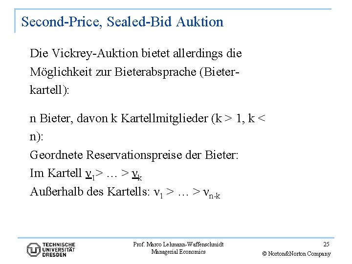 Second-Price, Sealed-Bid Auktion Die Vickrey-Auktion bietet allerdings die Möglichkeit zur Bieterabsprache (Bieterkartell): n Bieter,
