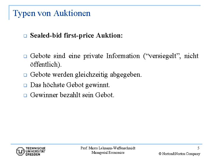Typen von Auktionen q q q Sealed-bid first-price Auktion: Gebote sind eine private Information