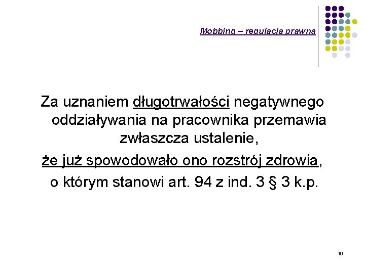 Mobbing – regulacja prawna Za uznaniem długotrwałości negatywnego oddziaływania na pracownika przemawia zwłaszcza ustalenie,