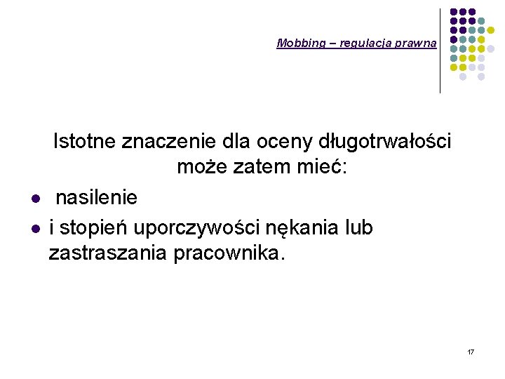 Mobbing – regulacja prawna l l Istotne znaczenie dla oceny długotrwałości może zatem mieć: