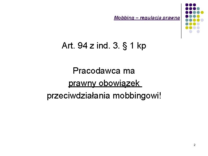 Mobbing – regulacja prawna Art. 94 z ind. 3. § 1 kp Pracodawca ma