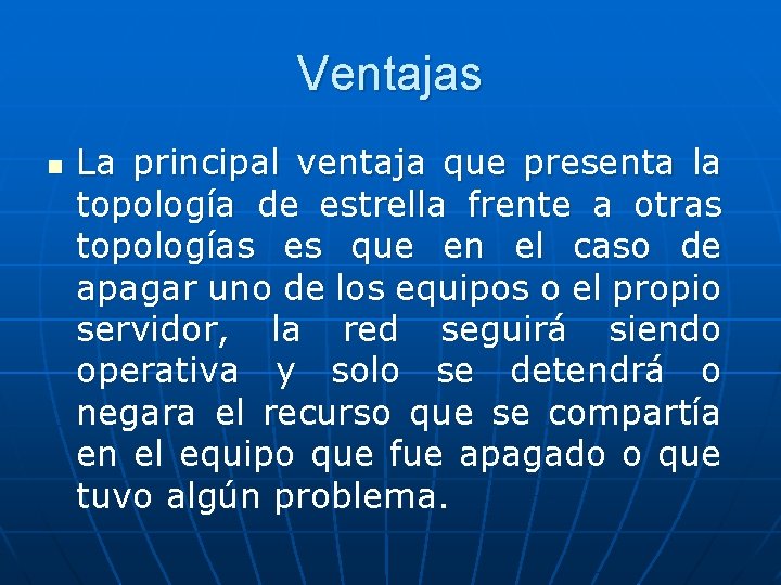 Ventajas n La principal ventaja que presenta la topología de estrella frente a otras