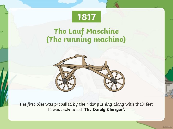 1817 The Lauf Maschine (The running machine) The first bike was propelled by the
