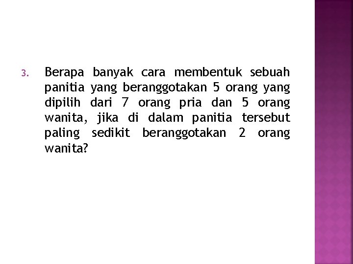 3. Berapa banyak cara membentuk sebuah panitia yang beranggotakan 5 orang yang dipilih dari