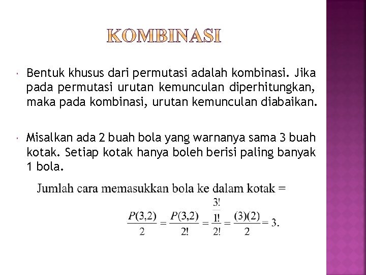  Bentuk khusus dari permutasi adalah kombinasi. Jika pada permutasi urutan kemunculan diperhitungkan, maka