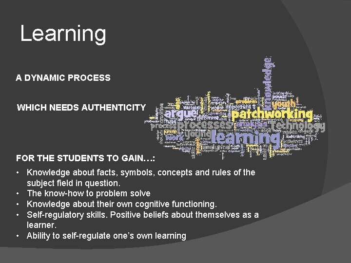 Learning A DYNAMIC PROCESS WHICH NEEDS AUTHENTICITY FOR THE STUDENTS TO GAIN…: • Knowledge