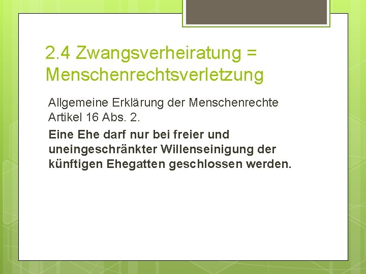 2. 4 Zwangsverheiratung = Menschenrechtsverletzung Allgemeine Erklärung der Menschenrechte Artikel 16 Abs. 2. Eine