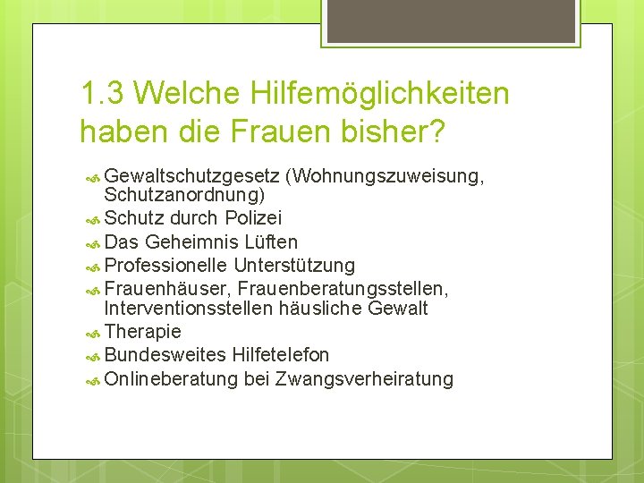 1. 3 Welche Hilfemöglichkeiten haben die Frauen bisher? Gewaltschutzgesetz (Wohnungszuweisung, Schutzanordnung) Schutz durch Polizei