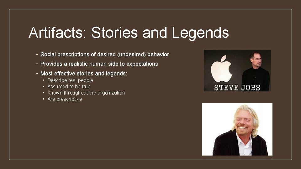 Artifacts: Stories and Legends • Social prescriptions of desired (undesired) behavior • Provides a