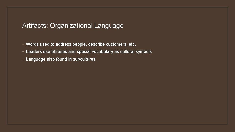 Artifacts: Organizational Language • Words used to address people, describe customers, etc. • Leaders