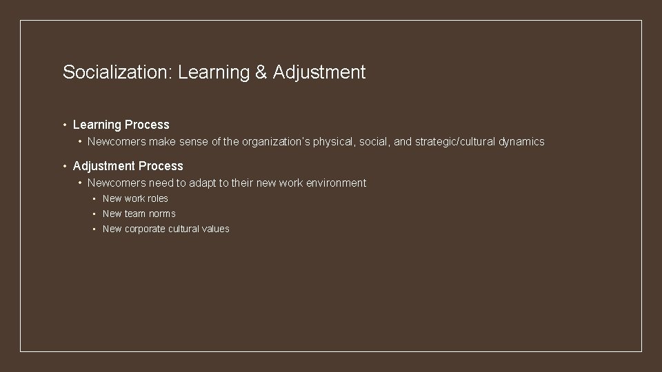 Socialization: Learning & Adjustment • Learning Process • Newcomers make sense of the organization’s