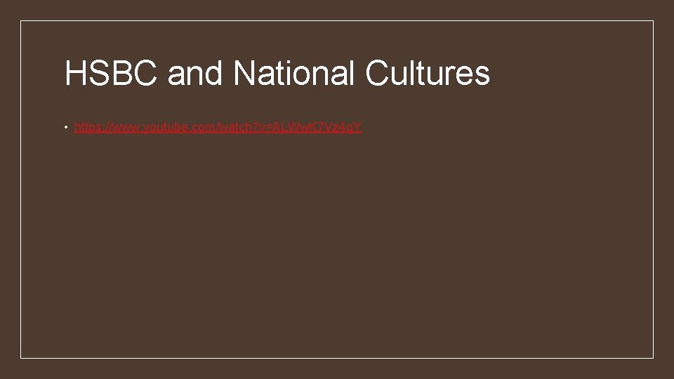HSBC and National Cultures • https: //www. youtube. com/watch? v=ALWw. K 7 Vz 4
