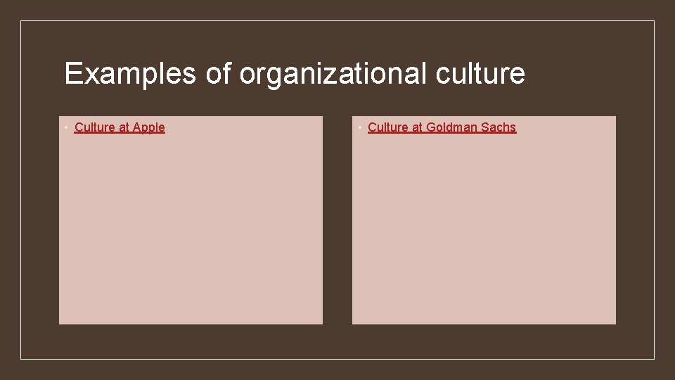 Examples of organizational culture • Culture at Apple • Culture at Goldman Sachs 