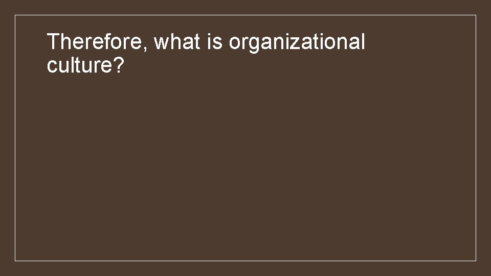 Therefore, what is organizational culture? 