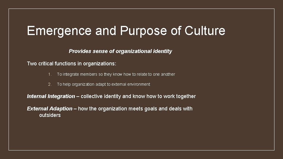 Emergence and Purpose of Culture Provides sense of organizational identity Two critical functions in