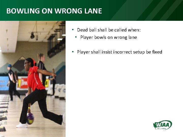 BOWLING ON WRONG LANE • Dead ball shall be called when: • Player bowls