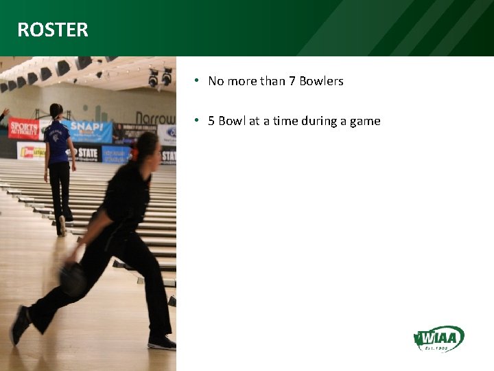 ROSTER • No more than 7 Bowlers • 5 Bowl at a time during