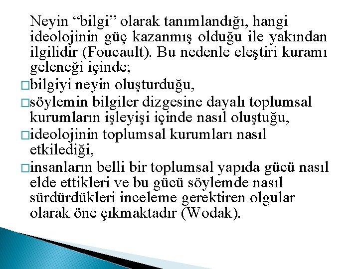 Neyin “bilgi” olarak tanımlandığı, hangi ideolojinin güç kazanmış olduğu ile yakından ilgilidir (Foucault). Bu