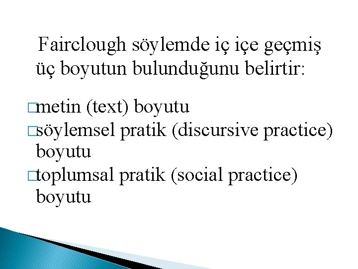 Fairclough söylemde iç içe geçmiş üç boyutun bulunduğunu belirtir: �metin (text) boyutu �söylemsel pratik
