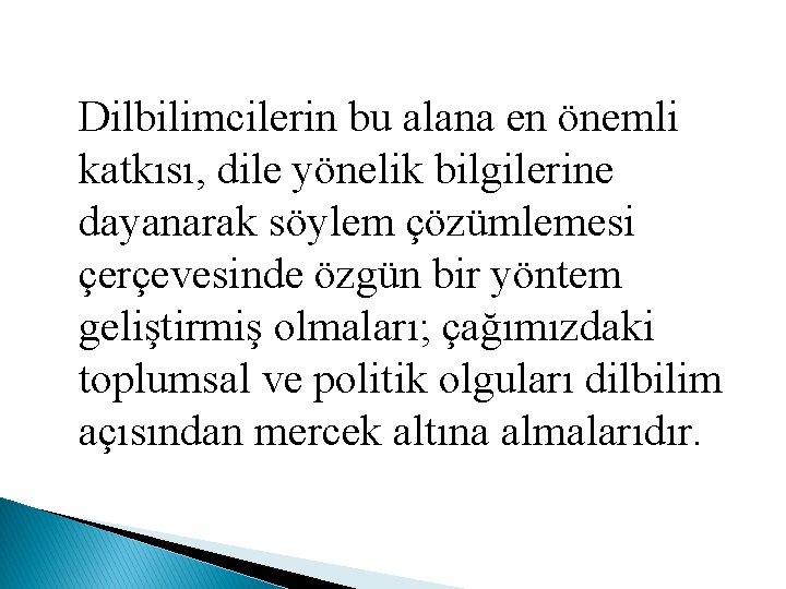 Dilbilimcilerin bu alana en önemli katkısı, dile yönelik bilgilerine dayanarak söylem çözümlemesi çerçevesinde özgün