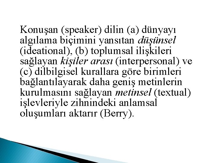 Konuşan (speaker) dilin (a) dünyayı algılama biçimini yansıtan düşünsel (ideational), (b) toplumsal ilişkileri sağlayan