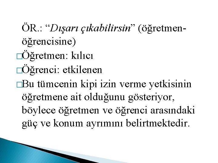 ÖR. : “Dışarı çıkabilirsin” (öğretmenöğrencisine) �Öğretmen: kılıcı �Öğrenci: etkilenen �Bu tümcenin kipi izin verme