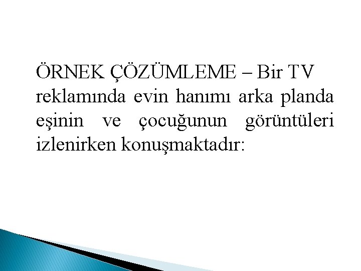 ÖRNEK ÇÖZÜMLEME – Bir TV reklamında evin hanımı arka planda eşinin ve çocuğunun görüntüleri