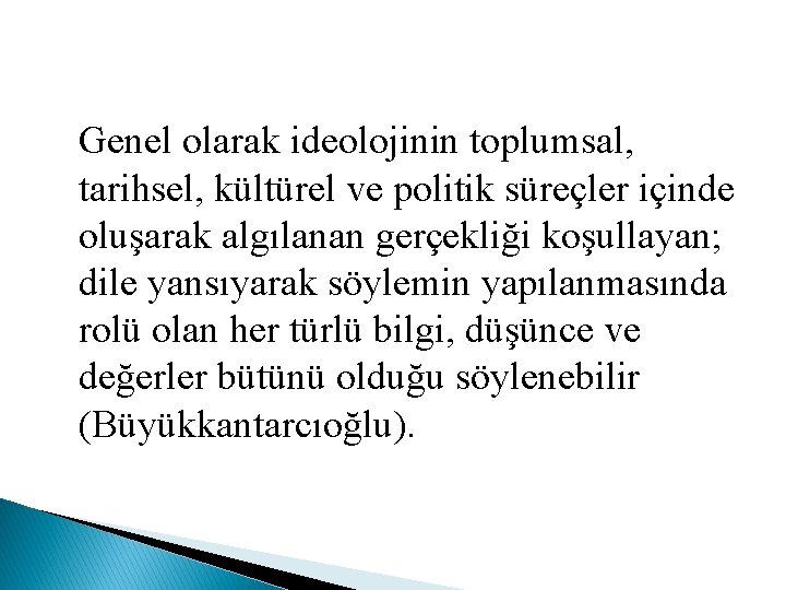 Genel olarak ideolojinin toplumsal, tarihsel, kültürel ve politik süreçler içinde oluşarak algılanan gerçekliği koşullayan;