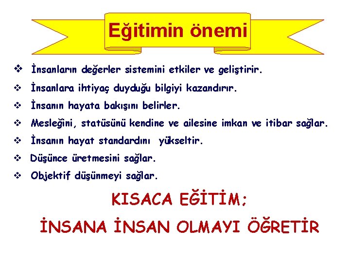 Eğitimin önemi v İnsanların değerler sistemini etkiler ve geliştirir. v İnsanlara ihtiyaç duyduğu bilgiyi