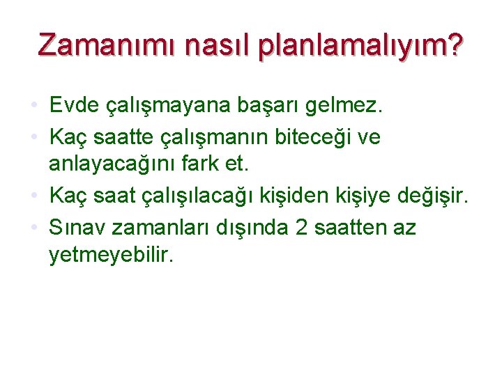 Zamanımı nasıl planlamalıyım? • Evde çalışmayana başarı gelmez. • Kaç saatte çalışmanın biteceği ve