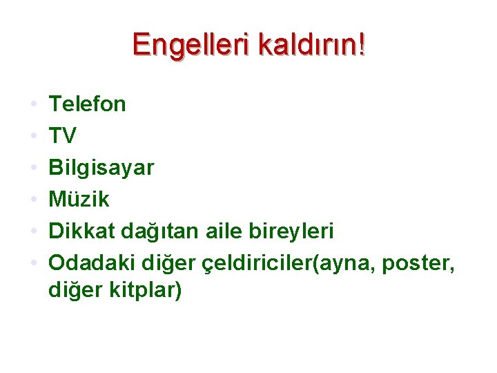 Engelleri kaldırın! • • • Telefon TV Bilgisayar Müzik Dikkat dağıtan aile bireyleri Odadaki