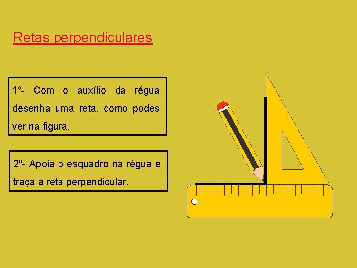 Retas perpendiculares 1º- Com o auxílio da régua desenha uma reta, como podes ver