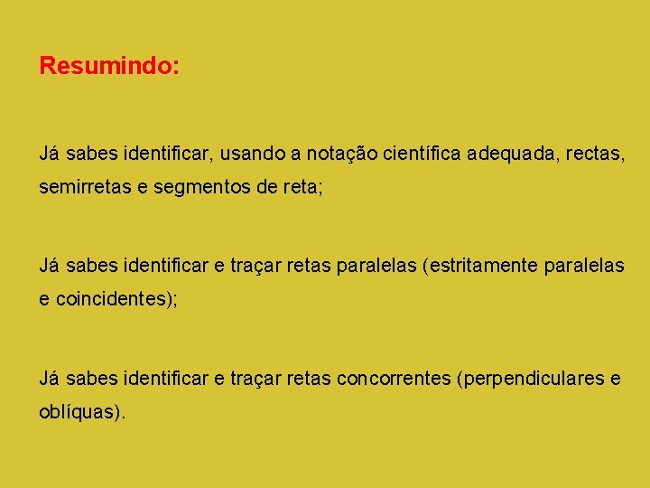 Resumindo: Já sabes identificar, usando a notação científica adequada, rectas, semirretas e segmentos de Resumindo: Já sabes identificar, usando a notação científica adequada, rectas, semirretas e segmentos de