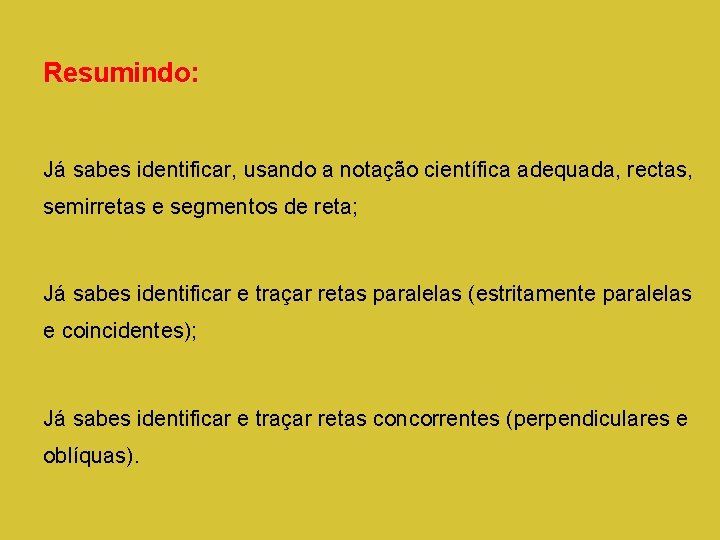 Resumindo: Já sabes identificar, usando a notação científica adequada, rectas, semirretas e segmentos de