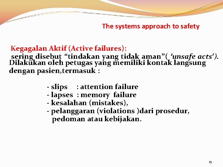 The systems approach to safety Kegagalan Aktif (Active failures): sering disebut “tindakan yang tidak