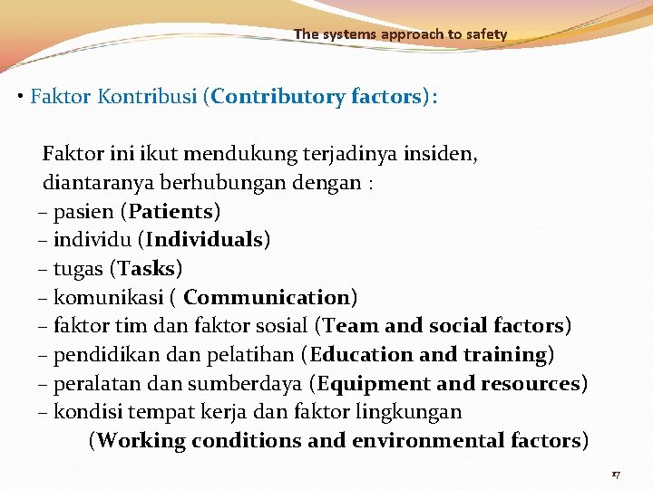 The systems approach to safety • Faktor Kontribusi (Contributory factors): Faktor ini ikut mendukung