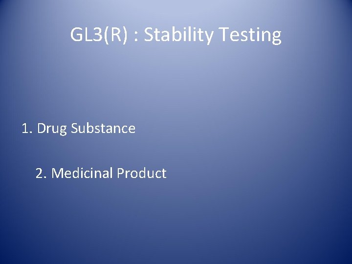 GL 3(R) : Stability Testing 1. Drug Substance 2. Medicinal Product 